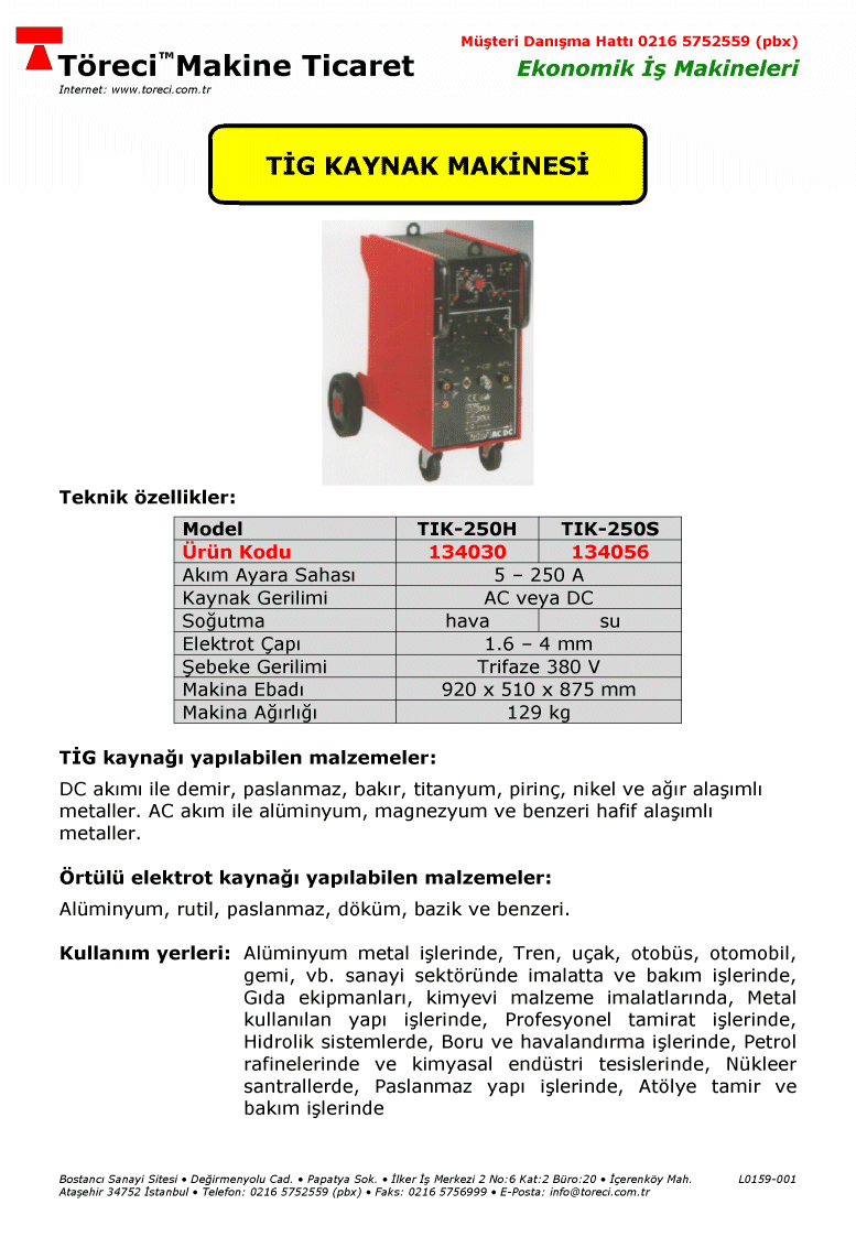 TİG kaynağı yapılabilen malzemeler: DC akımı ile demir, paslanmaz, bakır, titanyum, pirinç, nikel ve ağır alaşımlı metal.